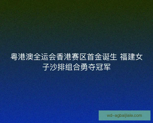 粤港澳全运会香港赛区首金诞生 福建女子沙排组合勇夺冠军